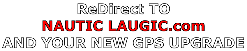 ReDirect TO  NAUTIC LAUGIC.com AND YOUR NEW GPS UPGRADE